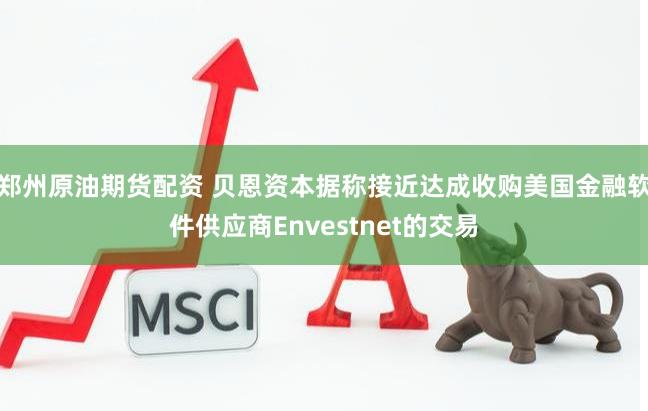 郑州原油期货配资 贝恩资本据称接近达成收购美国金融软件供应商Envestnet的交易
