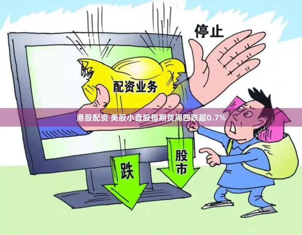 港股配资 美股小盘股指期货周四跌超0.7%