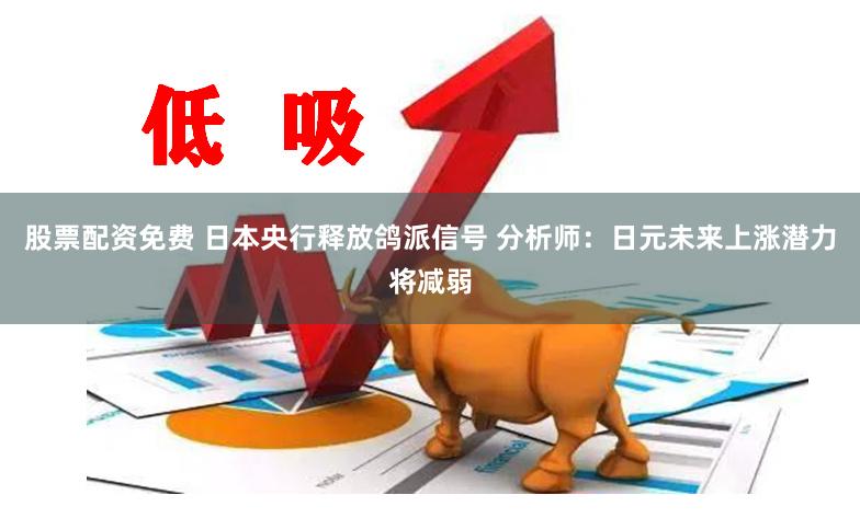 股票配资免费 日本央行释放鸽派信号 分析师：日元未来上涨潜力将减弱