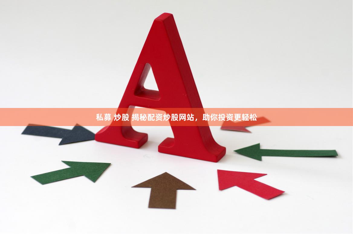 私募 炒股 揭秘配资炒股网站，助你投资更轻松