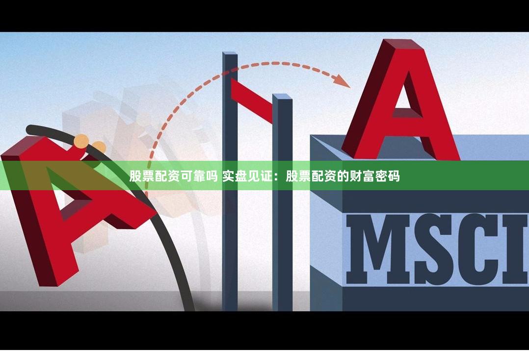 股票配资可靠吗 实盘见证：股票配资的财富密码