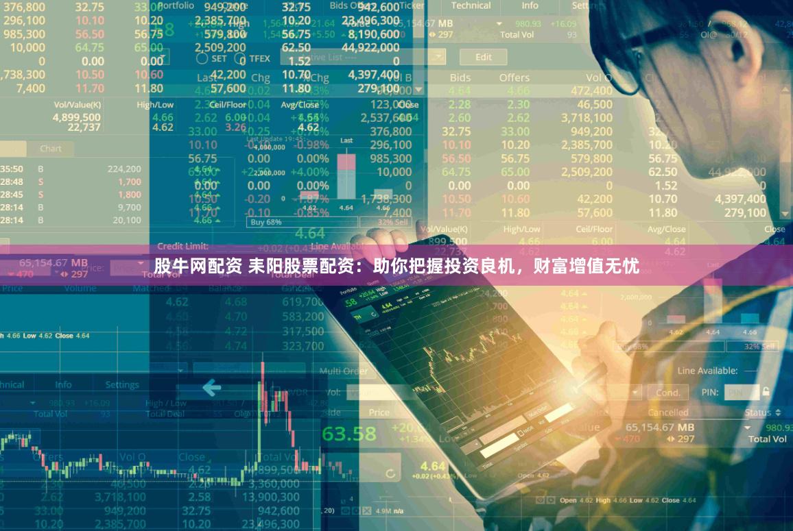 股牛网配资 耒阳股票配资：助你把握投资良机，财富增值无忧